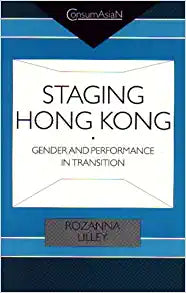 STAGING HONG KONG: GENDER AND PERFORMANCE IN TRANSITION