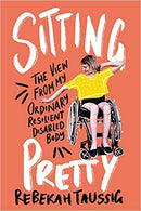 SITTING PRETTY: THE VIEW FROM MY ORDINARY RESILIENT DISABLED BODY