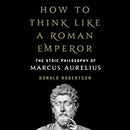 HOW TO THINK LIKE A ROMAN EMPEROR