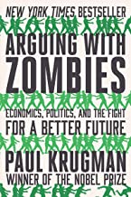 ARGUING WITH ZOMBIES: ECONOMICS, POLITICS, AND THE FIGHT FOR A BETTER FUTURE