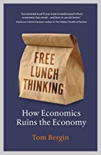 FREE LUNCH THINKING: HOW ECONOMICS RUINS THE ECONOMY