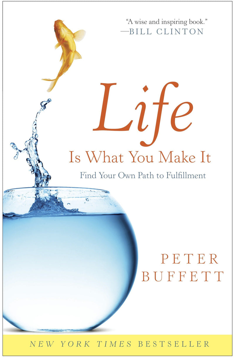 LIFE IS WHAT YOU MAKE IT: FIND YOUR OWN PATH TO FULFILLMENT