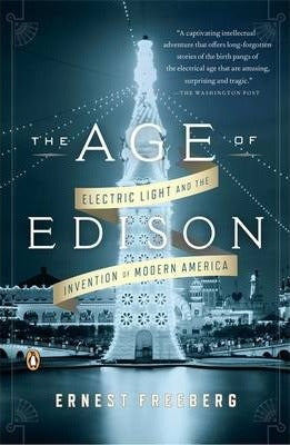 AGE OF EDISON: ELECTRIC LIGHT AND THE INVENTION OF MODERN AMERICA