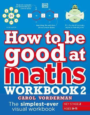 HOW TO BE GOOD AT MATHS WORKBOOK 2 AGES 9 - 11 KEY STAGE 2