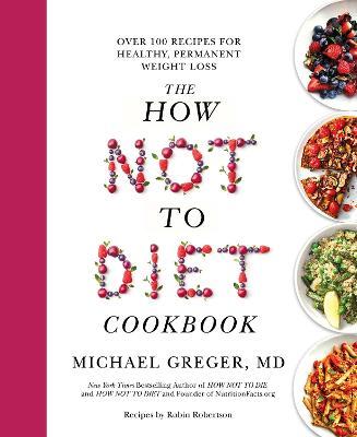 HOW NOT TO DIET COOKBOOK OVER 100 RECIPES FOR HEALTHY PERMANENT WEIGHT LOSS