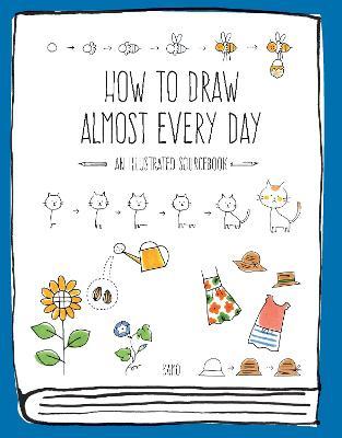 HOW TO DRAW ALMOST EVERY DAY: AN ILLUSTRATED SOURCEBOOK