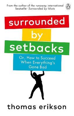 SURROUNDED BY SETBACKS OR HOW TO SUCCEED WHEN EVERYTHINGS GONE BAD