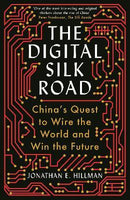 DIGITAL SILK ROAD :CHINAS QUEST TO WIRE THE WORLD & WIN THE FUTURE