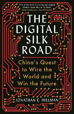 DIGITAL SILK ROAD :CHINAS QUEST TO WIRE THE WORLD & WIN THE FUTURE