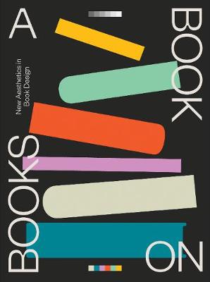 BOOK ON BOOKS: CELEBRATING THE ART OF BOOK DESIGN TODAY