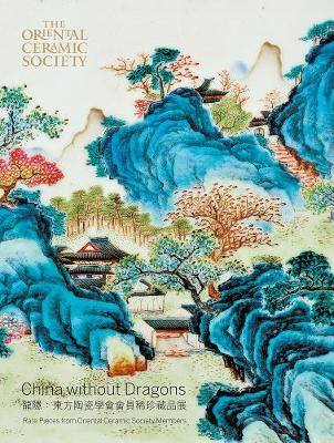 CHINA WITHOUT DRAGONS: RARE PIECES FROM ORIENTAL CERAMIC SOCIETY